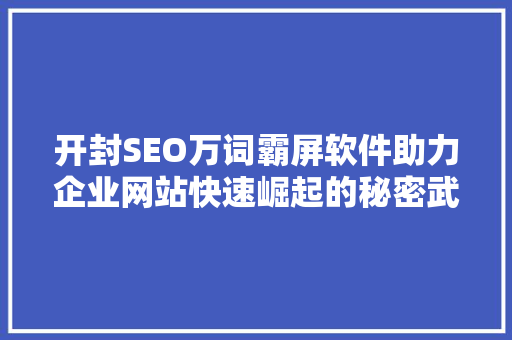 开封SEO万词霸屏软件助力企业网站快速崛起的秘密武器