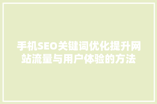 手机SEO关键词优化提升网站流量与用户体验的方法  第1张