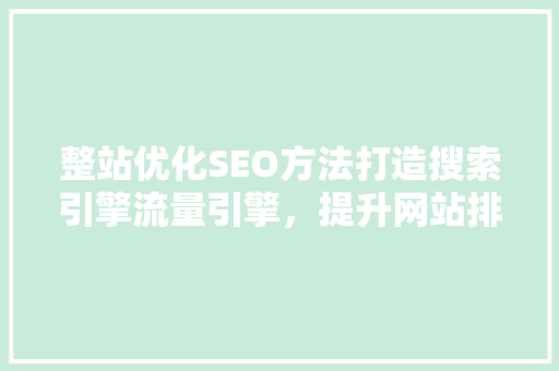 整站优化SEO方法打造搜索引擎流量引擎，提升网站排名的方法  第1张