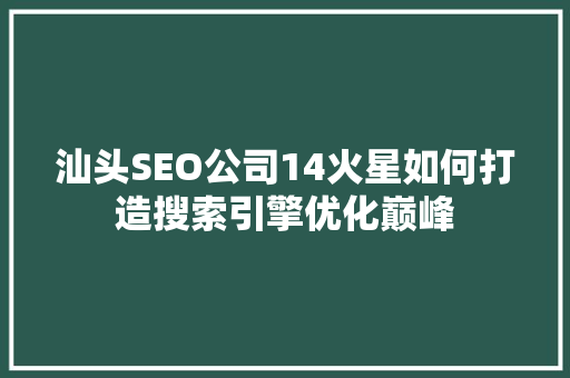汕头SEO公司14火星如何打造搜索引擎优化巅峰  第1张