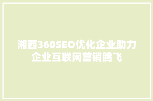 湘西360SEO优化企业助力企业互联网营销腾飞