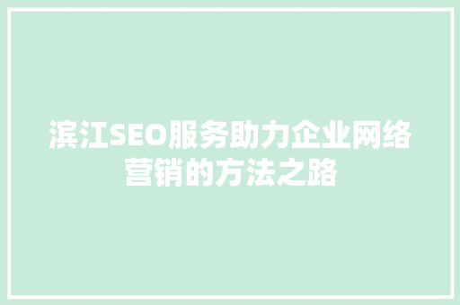 滨江SEO服务助力企业网络营销的方法之路