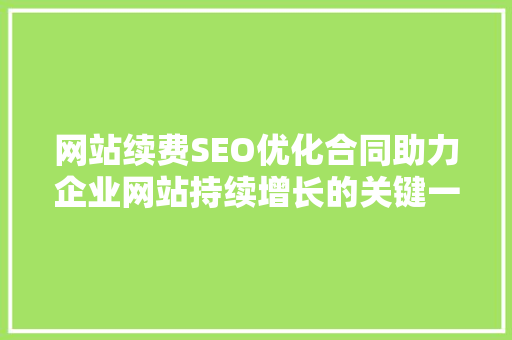 网站续费SEO优化合同助力企业网站持续增长的关键一步  第1张