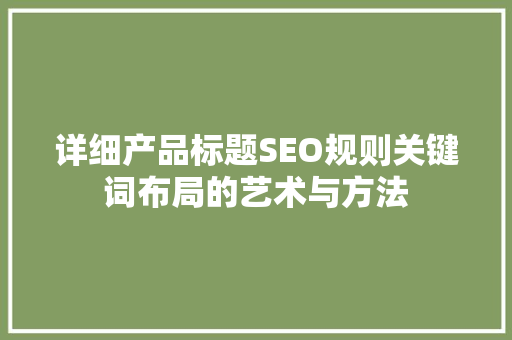 详细产品标题SEO规则关键词布局的艺术与方法  第1张