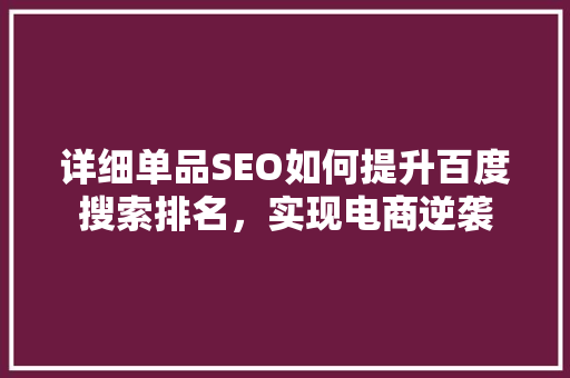 详细单品SEO如何提升百度搜索排名，实现电商逆袭  第1张