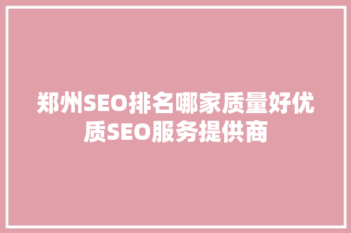 郑州SEO排名哪家质量好优质SEO服务提供商