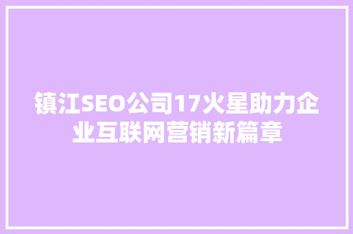 镇江SEO公司17火星助力企业互联网营销新篇章