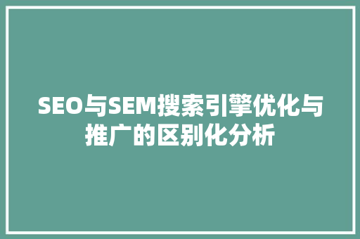 SEO与SEM搜索引擎优化与推广的区别化分析