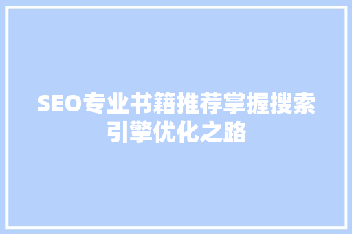 SEO专业书籍推荐掌握搜索引擎优化之路