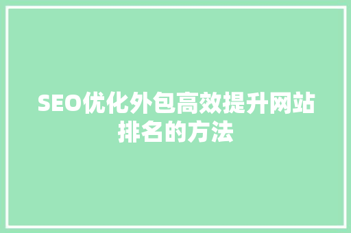 SEO优化外包高效提升网站排名的方法