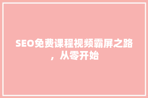 SEO免费课程视频霸屏之路，从零开始