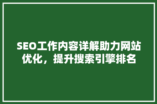 SEO工作内容详解助力网站优化，提升搜索引擎排名  第1张