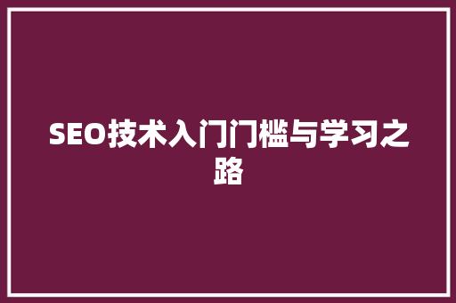 SEO技术入门门槛与学习之路
