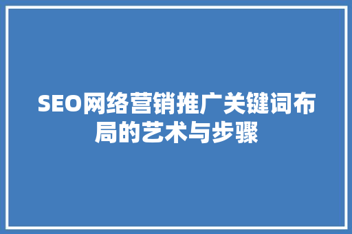 SEO网络营销推广关键词布局的艺术与步骤  第1张