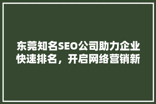 东莞知名SEO公司助力企业快速排名，开启网络营销新篇章