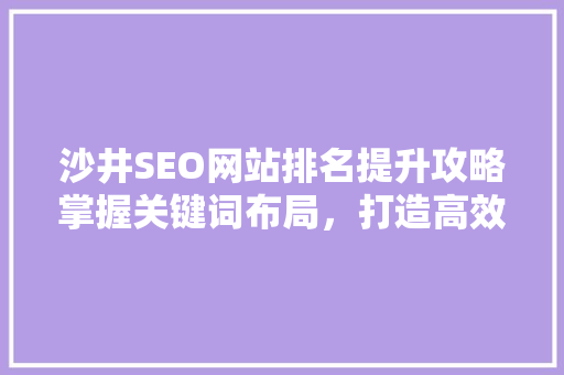 沙井SEO网站排名提升攻略掌握关键词布局，打造高效网络营销