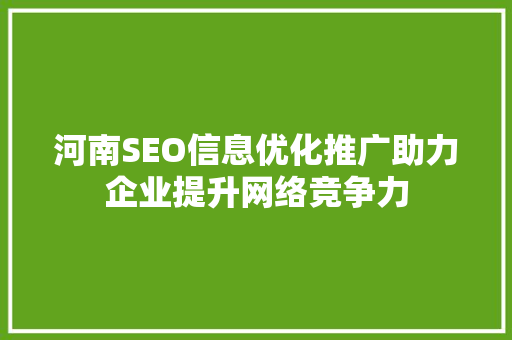 河南SEO信息优化推广助力企业提升网络竞争力