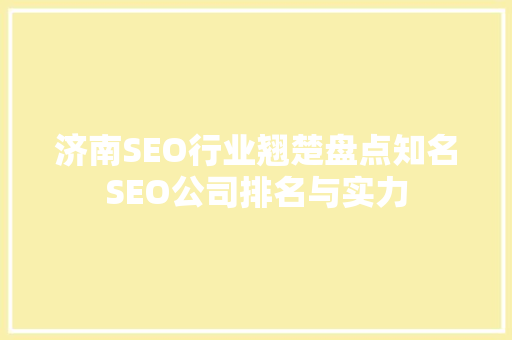 济南SEO行业翘楚盘点知名SEO公司排名与实力