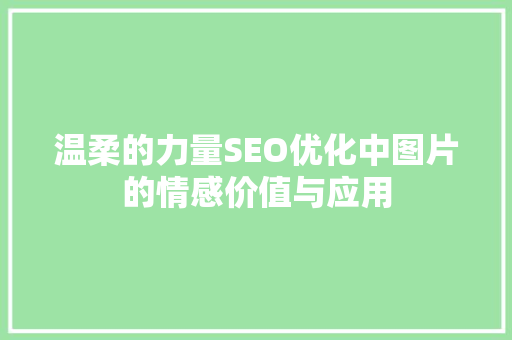 温柔的力量SEO优化中图片的情感价值与应用