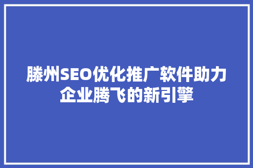 滕州SEO优化推广软件助力企业腾飞的新引擎