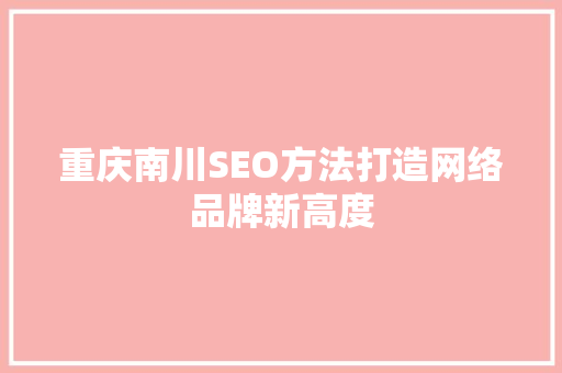 重庆南川SEO方法打造网络品牌新高度