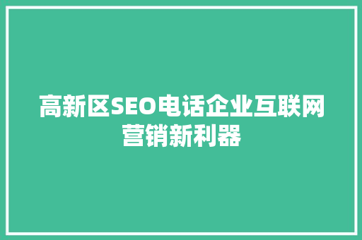 高新区SEO电话企业互联网营销新利器