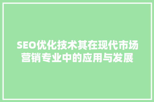 SEO优化技术其在现代市场营销专业中的应用与发展