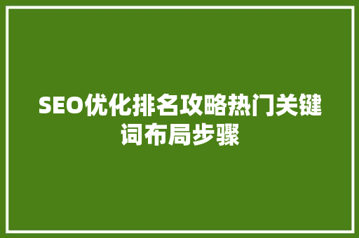SEO优化排名攻略热门关键词布局步骤  第1张