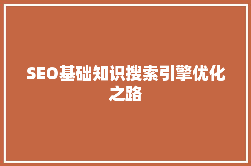 SEO基础知识搜索引擎优化之路