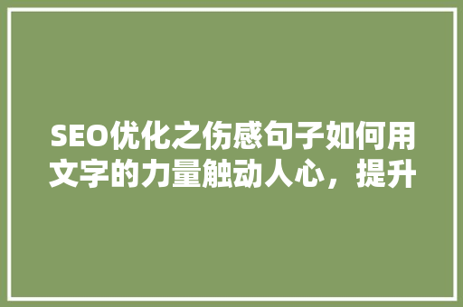 SEO优化之伤感句子如何用文字的力量触动人心，提升网站排名