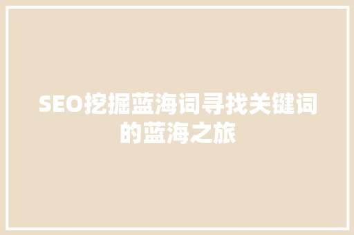 SEO挖掘蓝海词寻找关键词的蓝海之旅