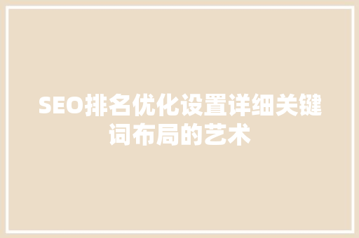 SEO排名优化设置详细关键词布局的艺术