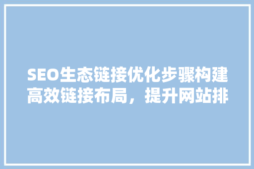 SEO生态链接优化步骤构建高效链接布局，提升网站排名