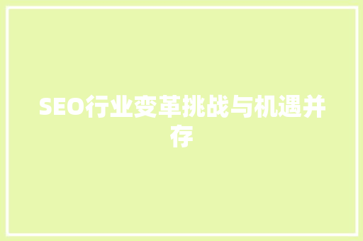 SEO行业变革挑战与机遇并存