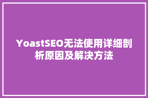YoastSEO无法使用详细剖析原因及解决方法
