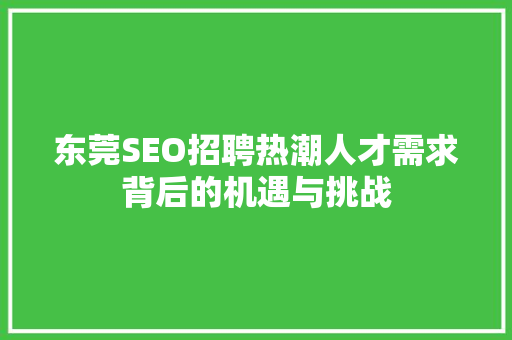 东莞SEO招聘热潮人才需求背后的机遇与挑战