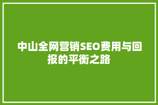 中山全网营销SEO费用与回报的平衡之路