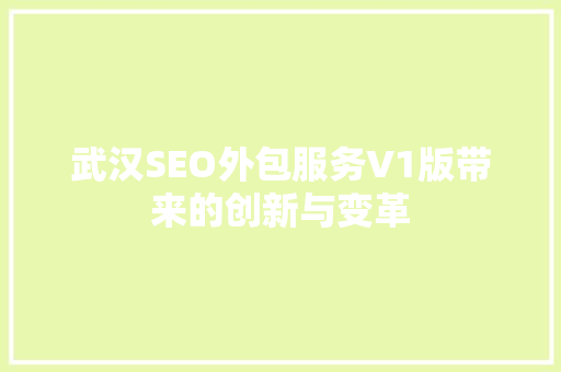 武汉SEO外包服务V1版带来的创新与变革