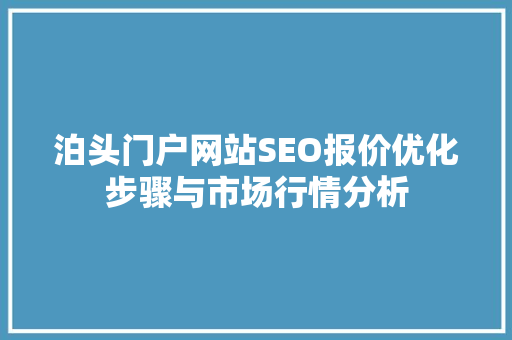 泊头门户网站SEO报价优化步骤与市场行情分析