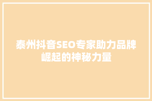 泰州抖音SEO专家助力品牌崛起的神秘力量