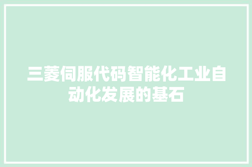 三菱伺服代码智能化工业自动化发展的基石