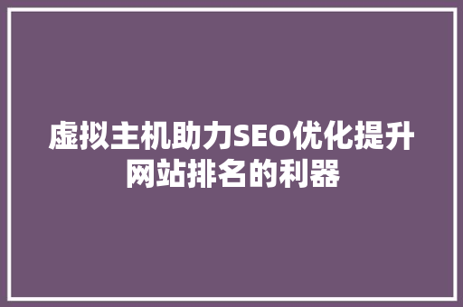 虚拟主机助力SEO优化提升网站排名的利器