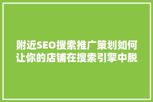 附近SEO搜索推广策划如何让你的店铺在搜索引擎中脱颖而出  第1张