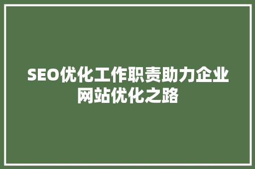 SEO优化工作职责助力企业网站优化之路