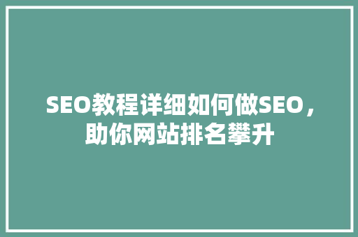 SEO教程详细如何做SEO，助你网站排名攀升
