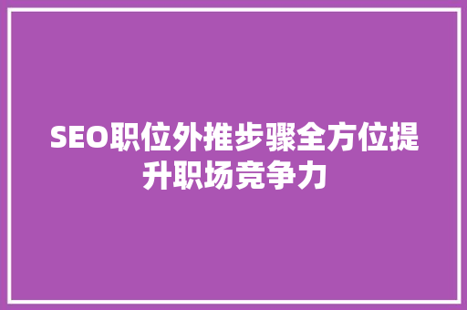 SEO职位外推步骤全方位提升职场竞争力