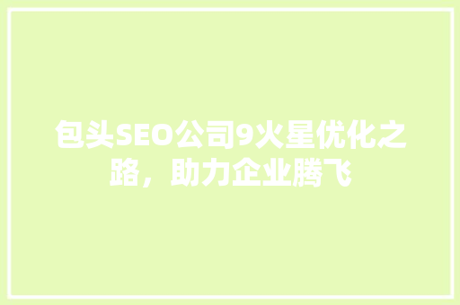 包头SEO公司9火星优化之路，助力企业腾飞