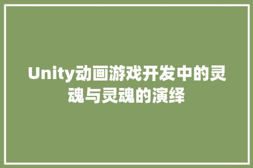 Unity动画游戏开发中的灵魂与灵魂的演绎