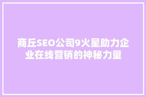 商丘SEO公司9火星助力企业在线营销的神秘力量