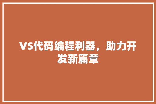 VS代码编程利器，助力开发新篇章